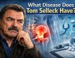 what disease does tom selleck have